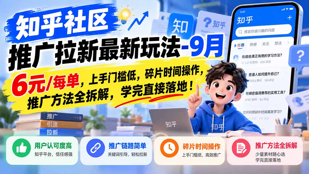 (20642期)知乎社区推广拉新最新玩法-9月:6元/每单,上手门槛低,碎片时间操作,推广方法全拆解,学完直接落地!网创吧-网创项目资源站-副业项目-创业项目-搞钱项目网创吧